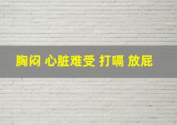 胸闷 心脏难受 打嗝 放屁